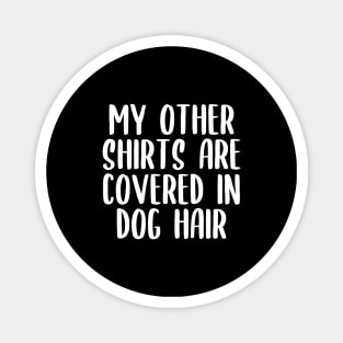 My Other Shirts Are Covered In Dog Hair Magnet